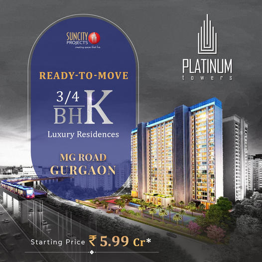 Ready to move in 3 and 4 BHK luxury residences Rs 5.99 Cr onwards at Suncity Platinum Towers, MG Road, Gurgaon Update