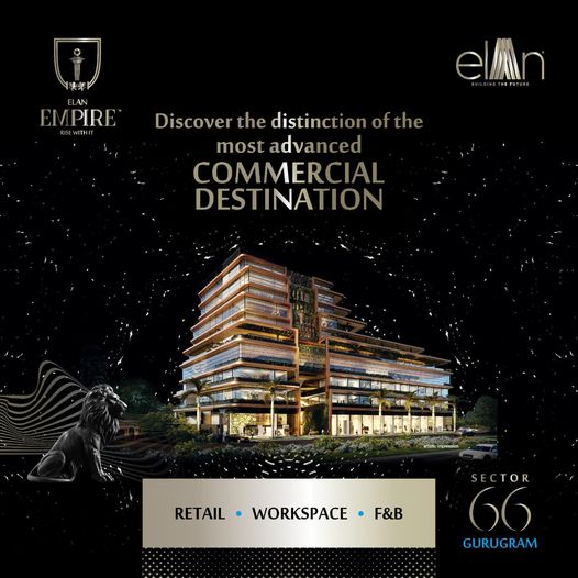 Discover the distinction of the most advanced Commercial Destination at Elan Empire in Sector 66, Gurgaon