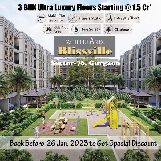 Book your dream home before 26th Jan 2023 & get special discount at Whiteland Blissville, Sector 76, Gurgaon Update