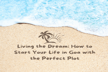 Living the Dream: How to Start Your Life in Goa with the Perfect Plot