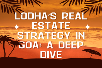 Lodha’s Real Estate Strategy in Goa: A Deep Dive