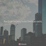 Real Estate becoming trusted Developer-centric