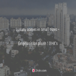 Luxury comes in small sizes – Emphasis on plush 1 BHK’s