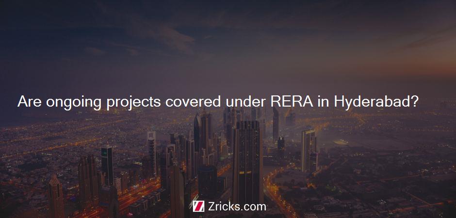 Are ongoing projects covered under RERA in Hyderabad?