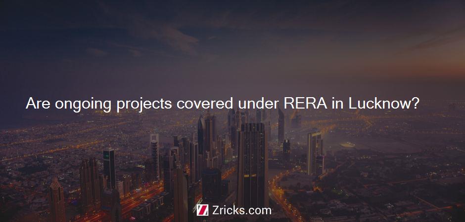 Are ongoing projects covered under RERA in Lucknow?