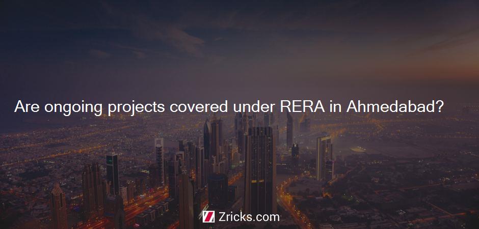 Are ongoing projects covered under RERA in Ahmedabad?