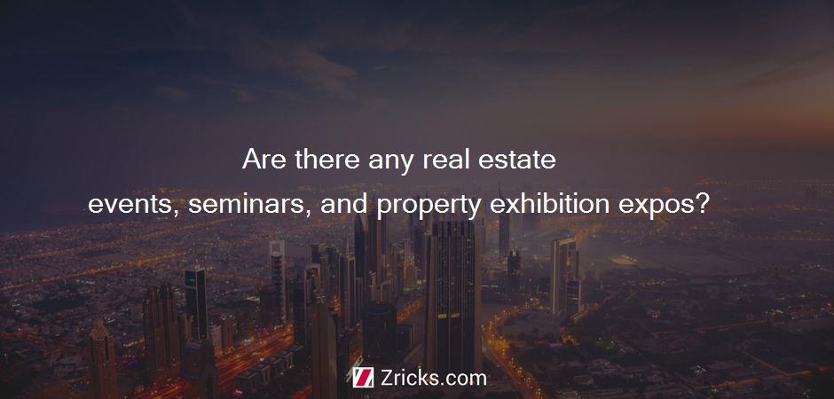 Are there any real estate events, seminars, and property exhibition expos?