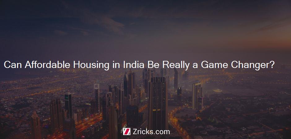Can Affordable Housing in India Be Really a Game Changer?
