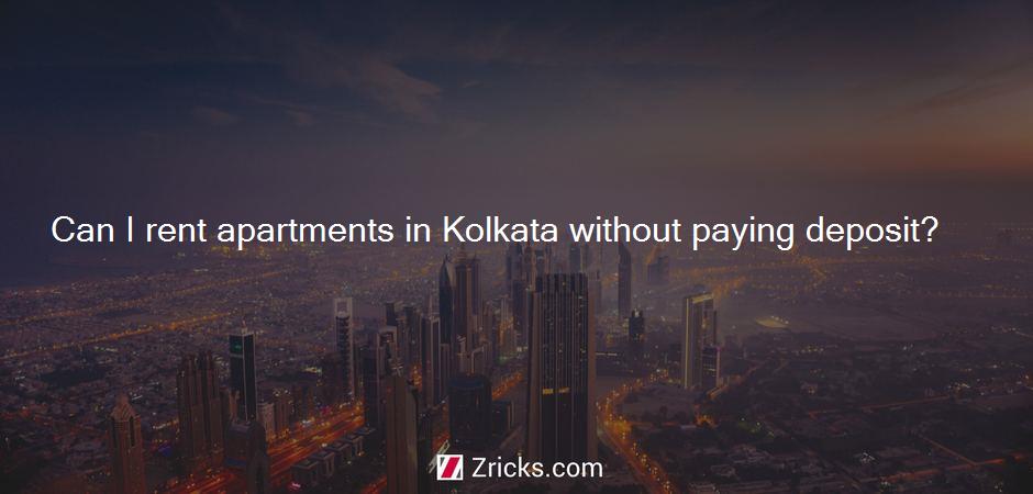 Can I rent apartments in Kolkata without paying deposit?