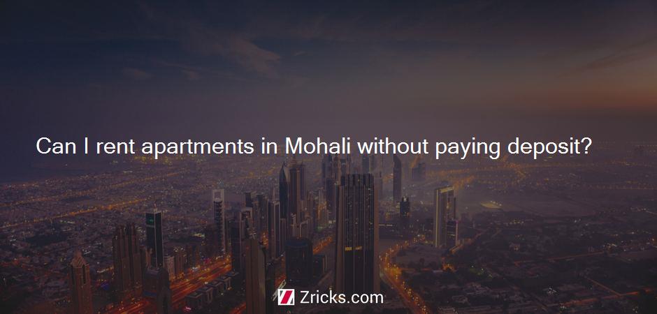 Can I rent apartments in Mohali without paying deposit?