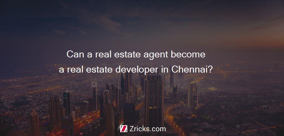 Can a real estate agent become a real estate developer in Chennai?