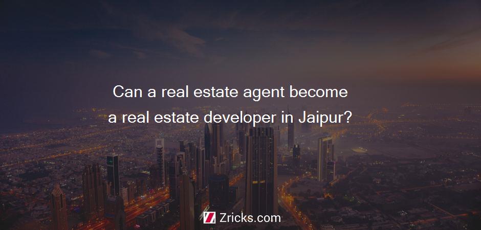 Can a real estate agent become a real estate developer in Jaipur?