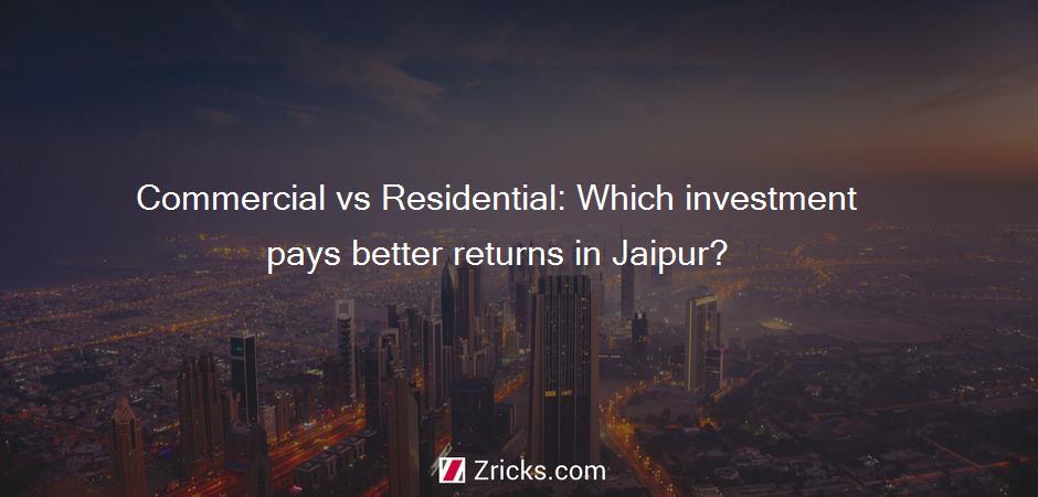 Commercial vs Residential: Which investment pays better returns in Jaipur?