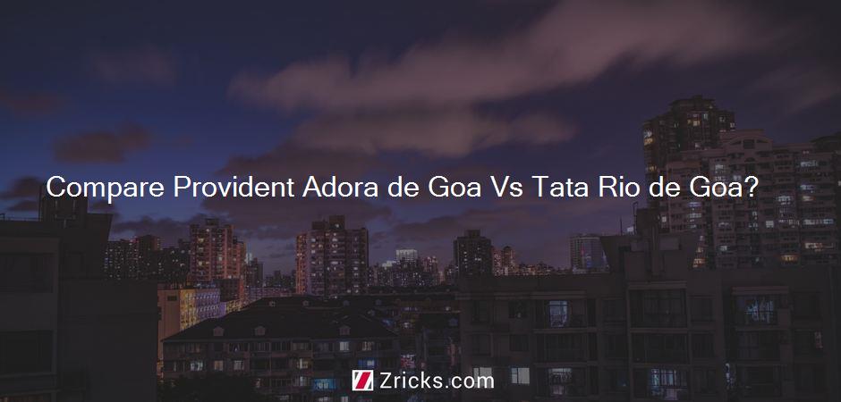 Compare Provident Adora de Goa Vs Tata Rio de Goa?