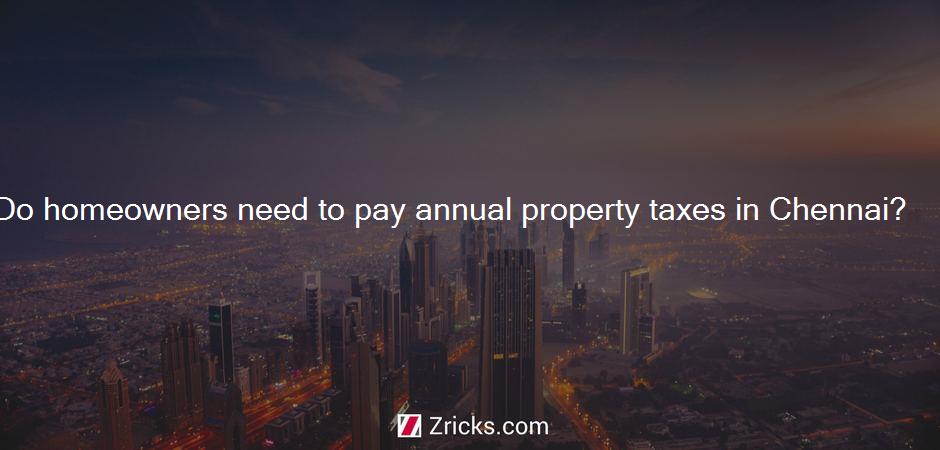 Do homeowners need to pay annual property taxes in Chennai?