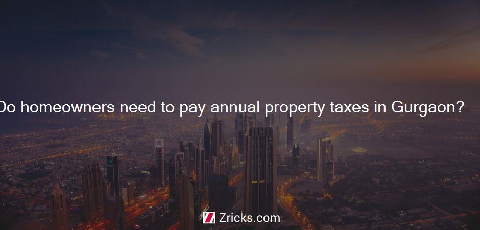 Do homeowners need to pay annual property taxes in Gurgaon?