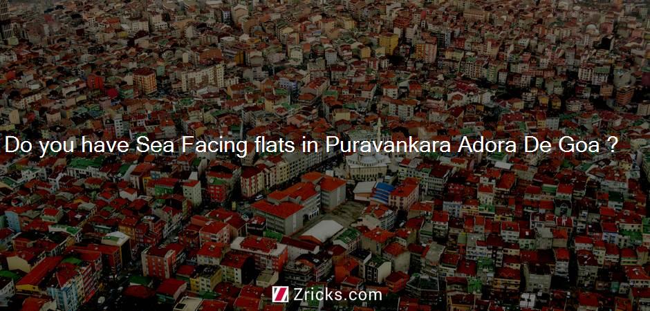 Do you have Sea Facing flats in Puravankara Adora De Goa ?