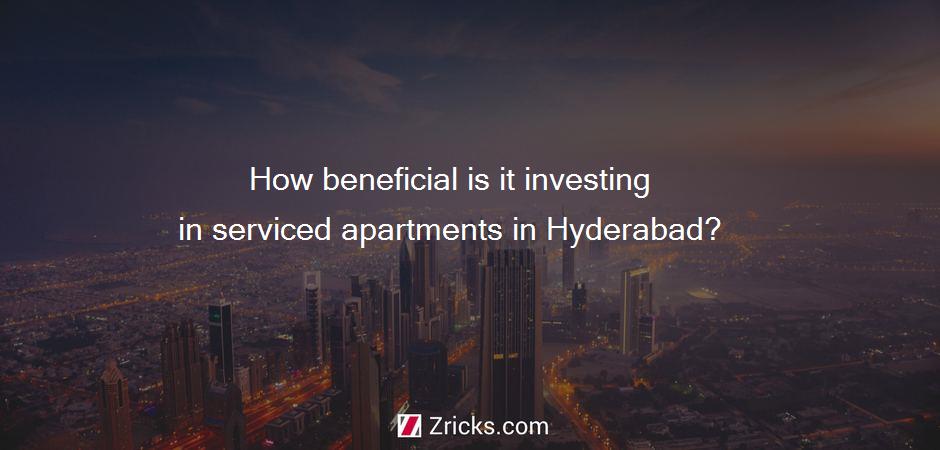 How beneficial is it investing in serviced apartments in Hyderabad?