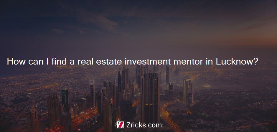 How can I find a real estate investment mentor in Lucknow?