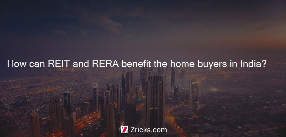 How can REIT and RERA benefit the home buyers in India?