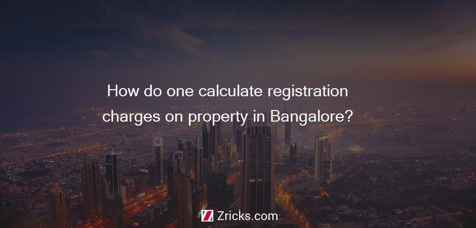 How do one calculate registration charges on property in Bangalore?