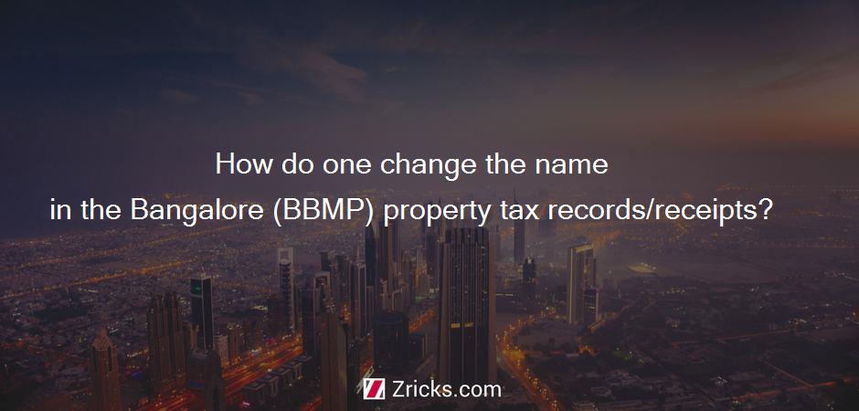 How do one change the name in the Bangalore (BBMP) property tax records/receipts?