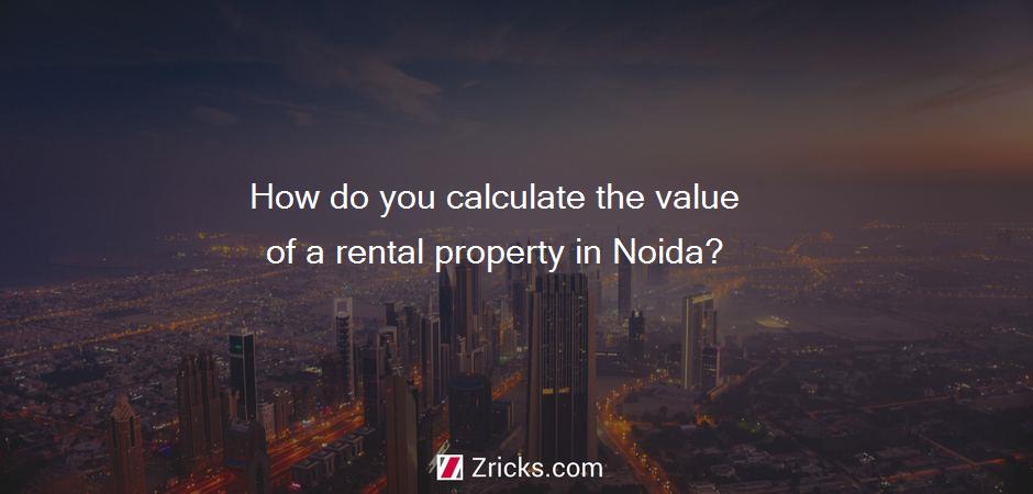 How do you calculate the value of a rental property in Noida?