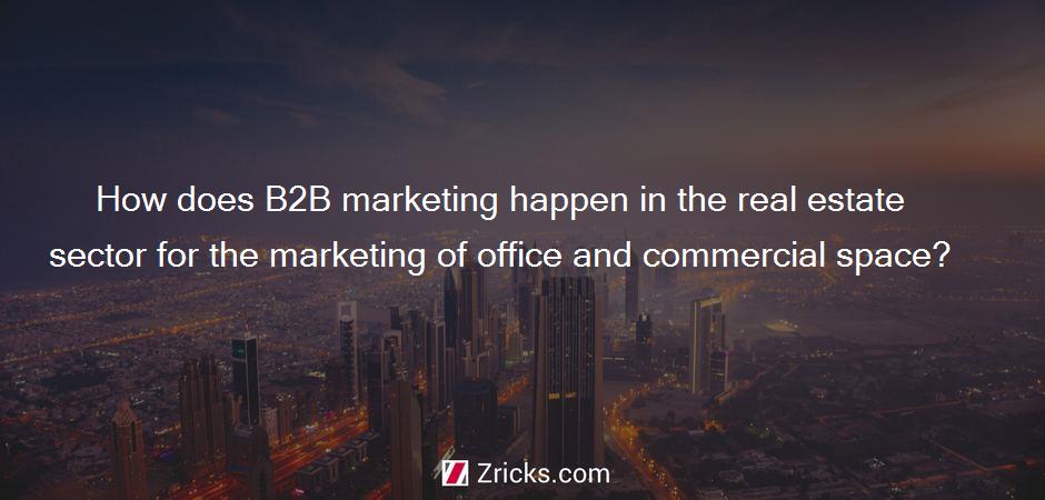 How does B2B marketing happen in the real estate sector for the marketing of office and commercial space?