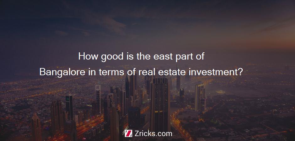 How good is the east part of Bangalore in terms of real estate investment?
