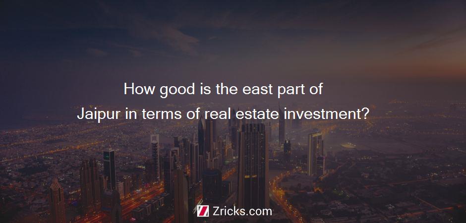 How good is the east part of Jaipur in terms of real estate investment?