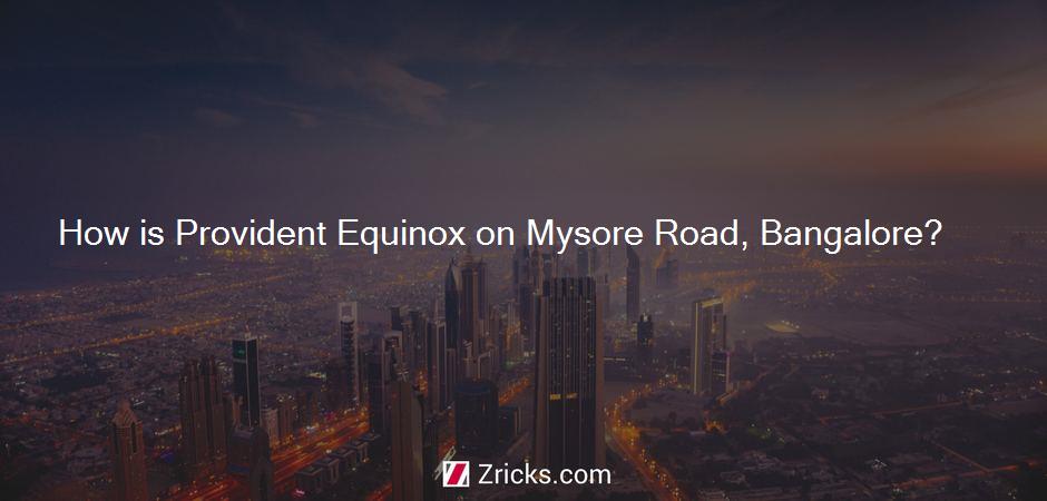 How is Provident Equinox on Mysore Road, Bangalore?