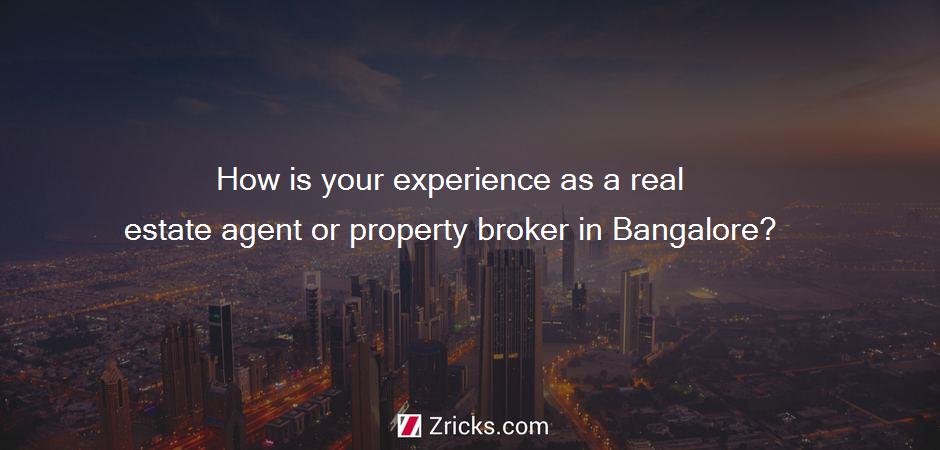 How is your experience as a real estate agent or property broker in Bangalore?