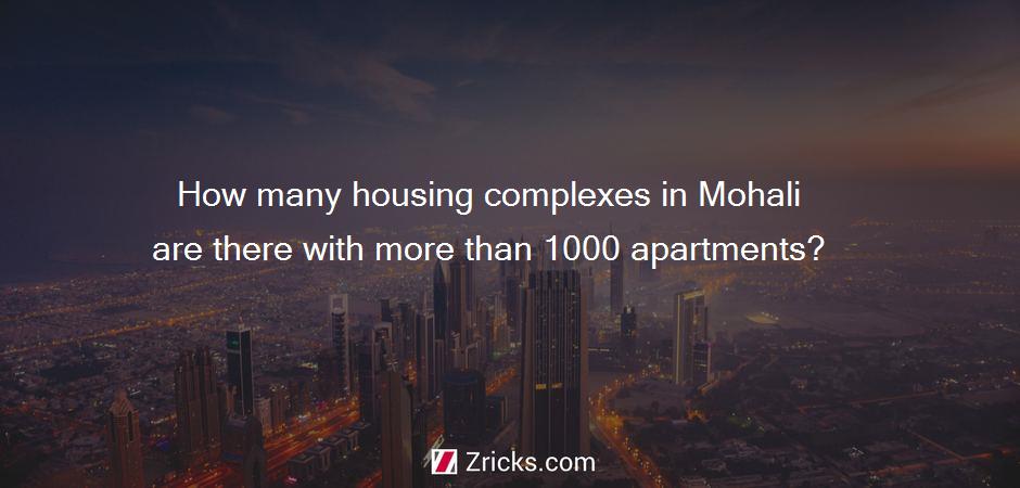 How many housing complexes in Mohali are there with more than 1000 apartments?