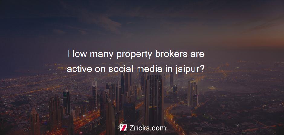 How many property brokers are active on social media in jaipur?