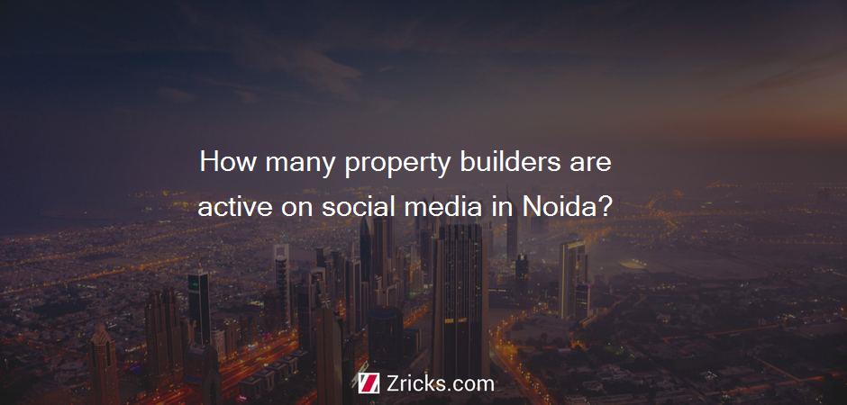 How many property builders are active on social media in Noida?