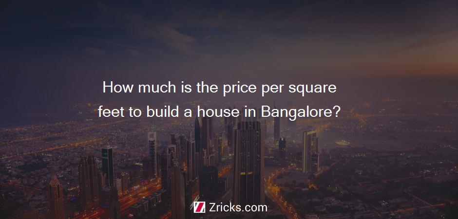 How much is the price per square feet to build a house in Bangalore?