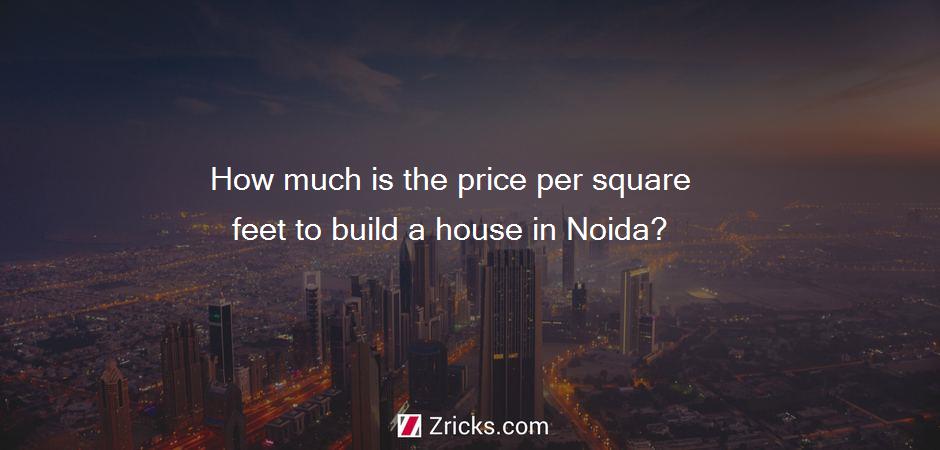 How much is the price per square feet to build a house in Noida?