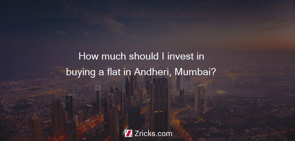 How much should I invest in buying a flat in Andheri, Mumbai?