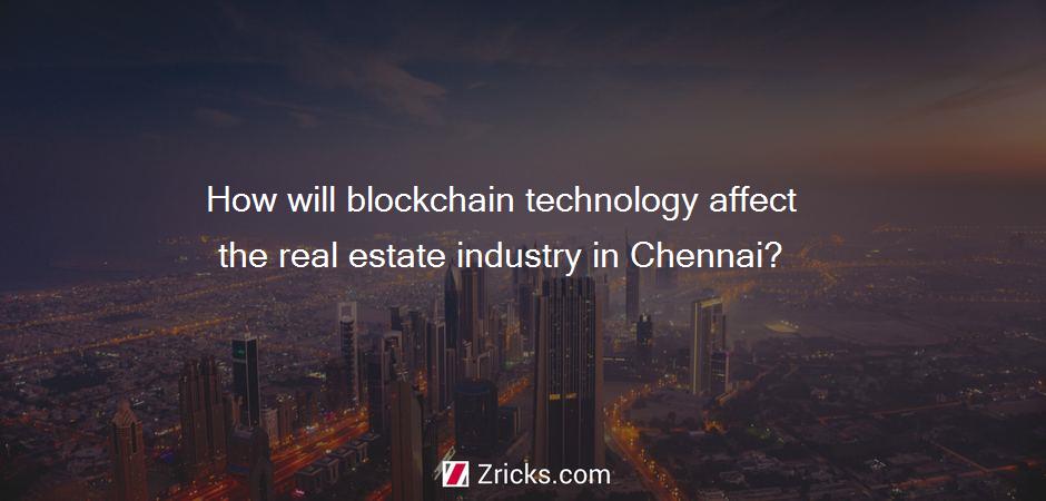 How will blockchain technology affect the real estate industry in Chennai?