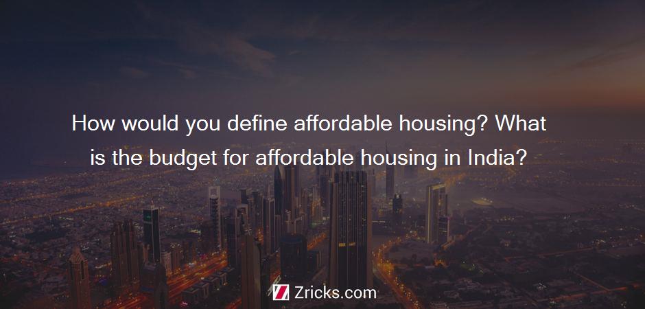 How would you define affordable housing? What is the budget for affordable housing in India?