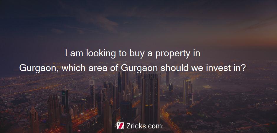 I am looking to buy a property in Gurgaon, which area of Gurgaon should we invest in?