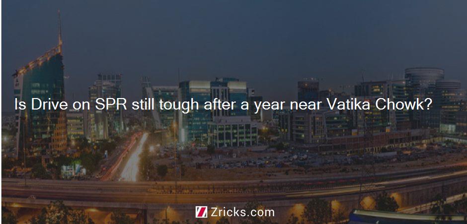 Is Drive on SPR still tough after a year near Vatika Chowk?