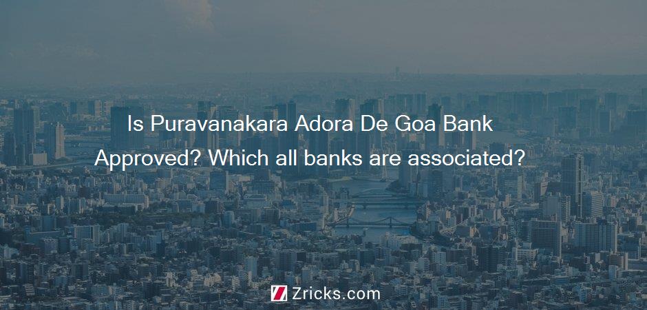 Is Puravanakara Adora De Goa Bank Approved? Which all banks are associated?