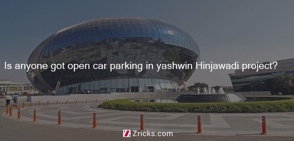 Is anyone got open car parking in yashwin Hinjawadi project?