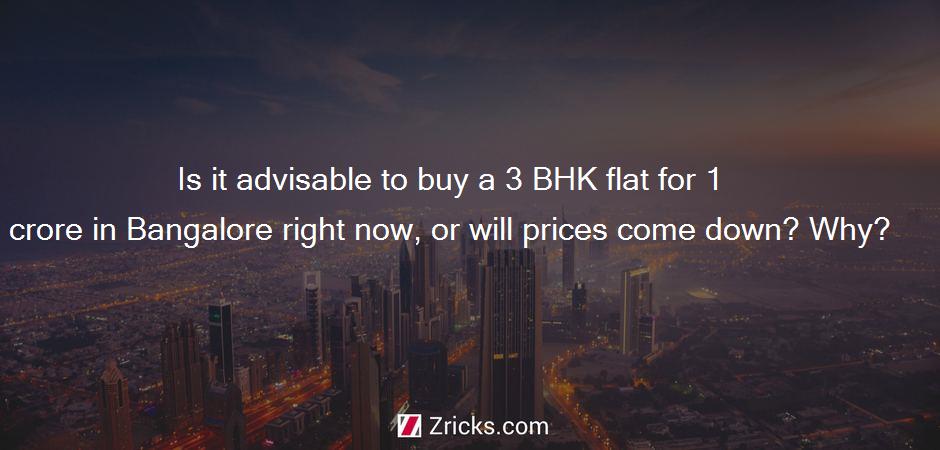 Is it advisable to buy a 3 BHK flat for 1 crore in Bangalore right now, or will prices come down? Why?