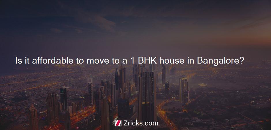 Is it affordable to move to a 1 BHK house in Bangalore?