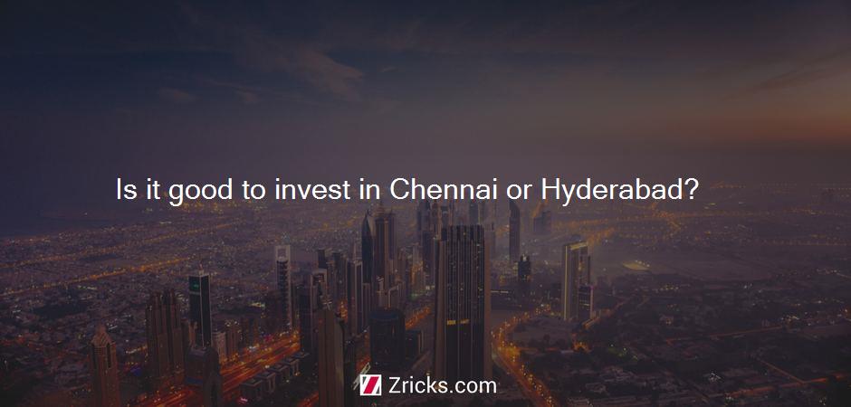 Is it good to invest in Chennai or Hyderabad?