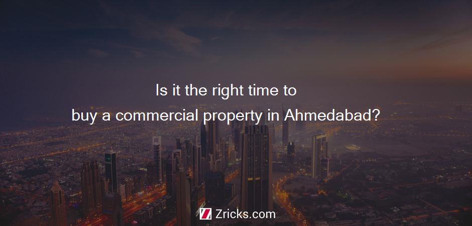 Is it the right time to buy a commercial property in Ahmedabad?