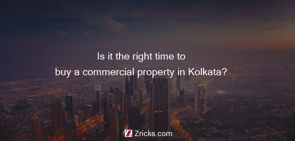 Is it the right time to buy a commercial property in Kolkata?