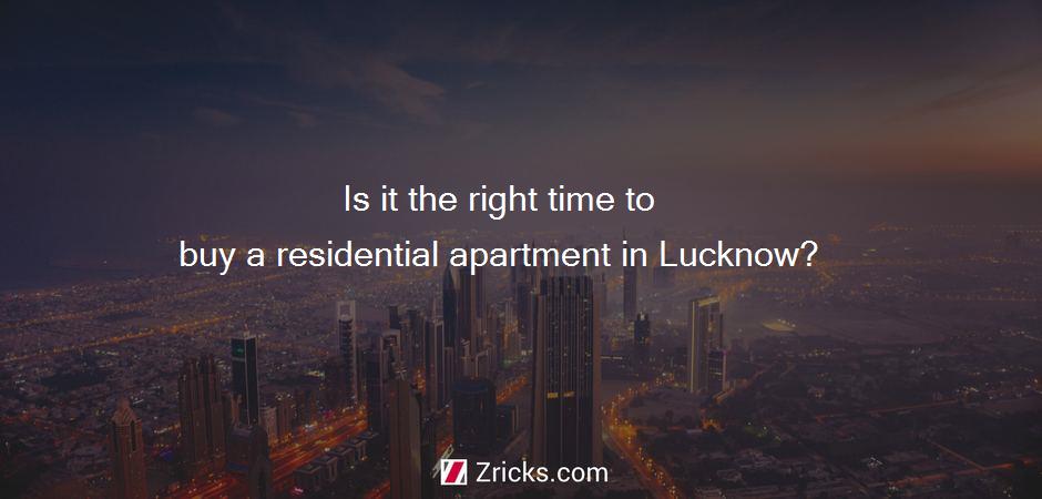 Is it the right time to buy a residential apartment in Lucknow?